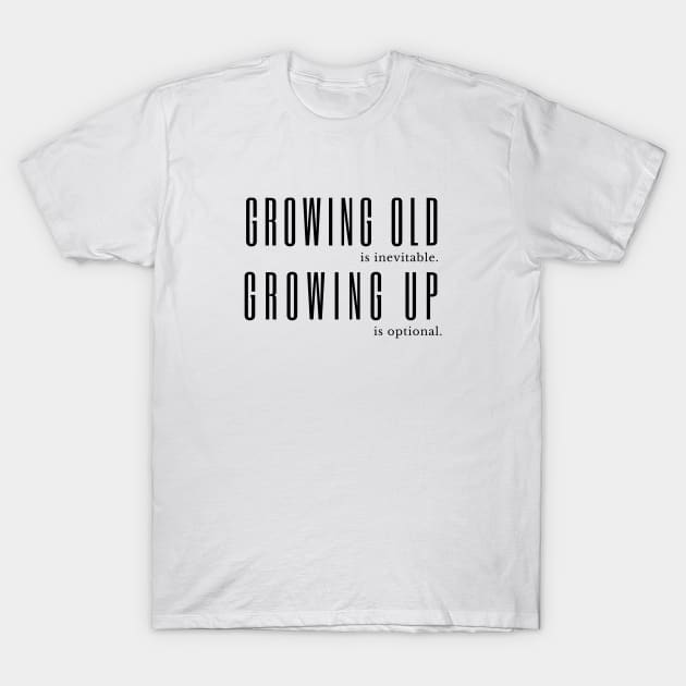 Growing Old is Inevitable Growing Old is Optional Anon Quote T-Shirt by tnts